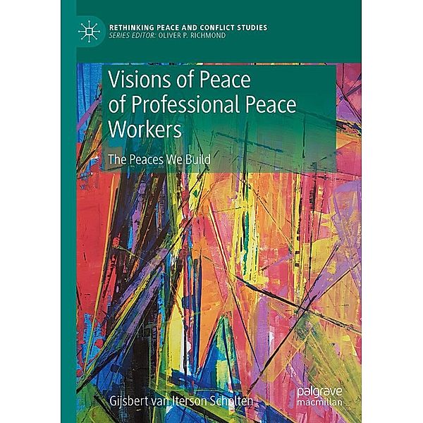 Visions of Peace of Professional Peace Workers / Rethinking Peace and Conflict Studies, Gijsbert M. van Iterson Scholten