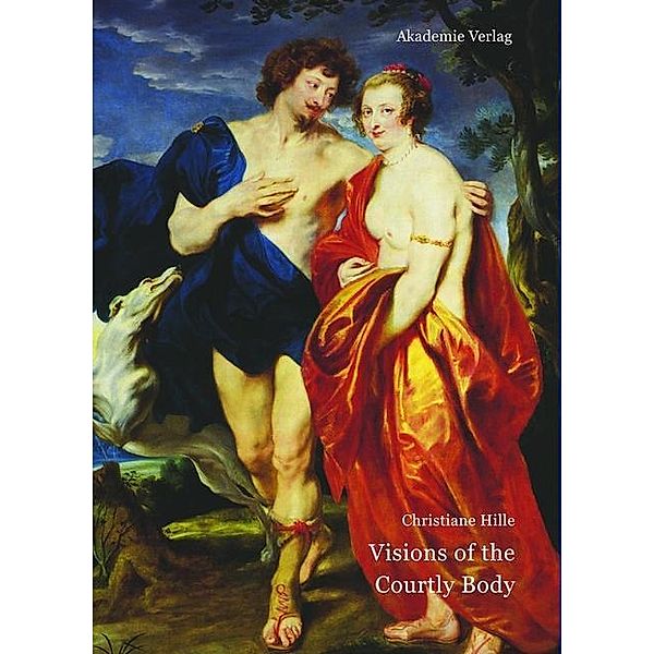 Visions of the Courtly Body, Christiane Hille
