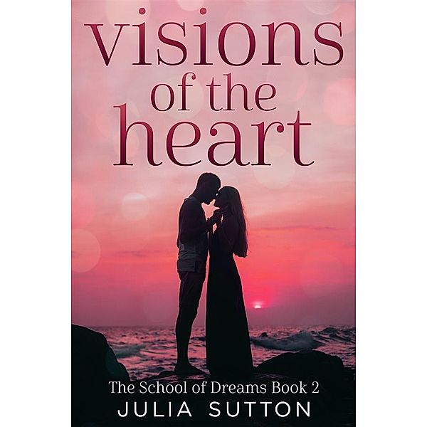 Visions of the Heart / The School Of Dreams Bd.2, Julia Sutton