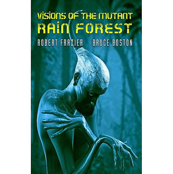 Visions of the Mutant Rain Forest, Robert Frazier, Bruce Boston