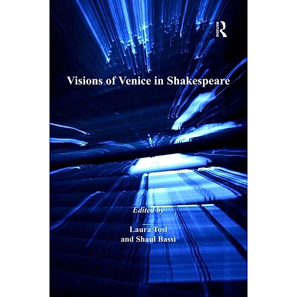 Visions of Venice in Shakespeare, Laura Tosi, Shaul Bassi