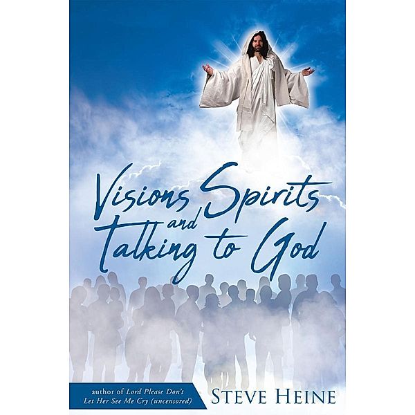 Visions Spirits and Talking to God, Steve Heine