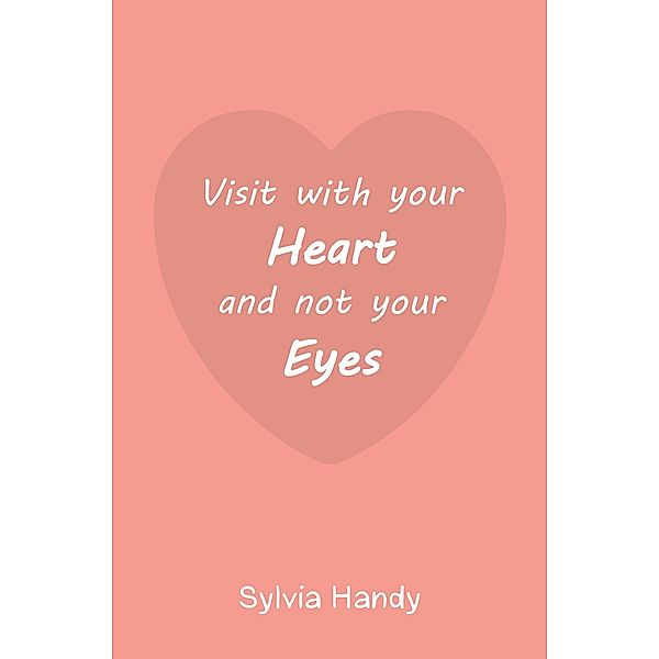Visit with your Heart and not your Eyes, Sylvia Handy