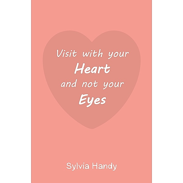 Visit with your Heart and not your Eyes, Sylvia Handy