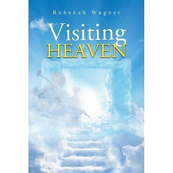 Visiting Heaven / Rebekah Wagner, Rebekah Wagner