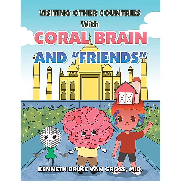 Visiting Other Countries with Coral Brain and Friends, Kenneth Bruce van Gross M. D.