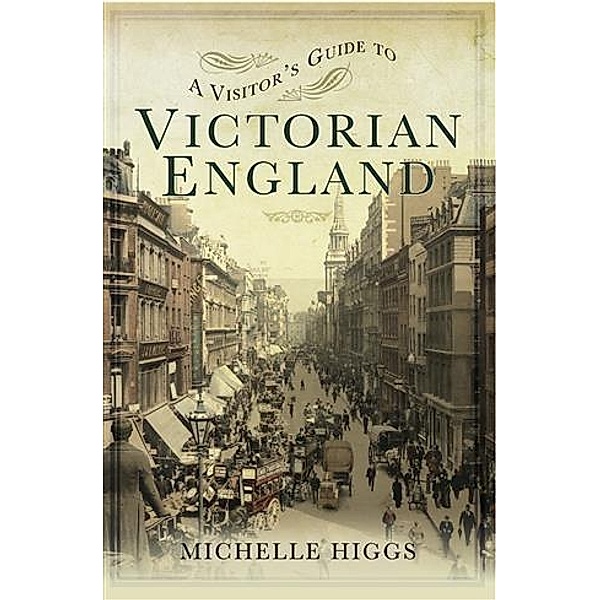 Visitor's Guide to Victorian England, Michelle Higgs