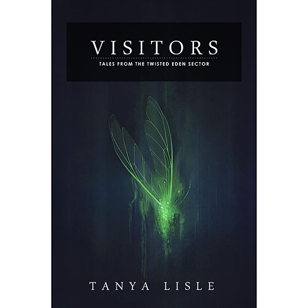 Visitors (Tales from the Twisted Eden Sector, #4) / Tales from the Twisted Eden Sector, Tanya Lisle