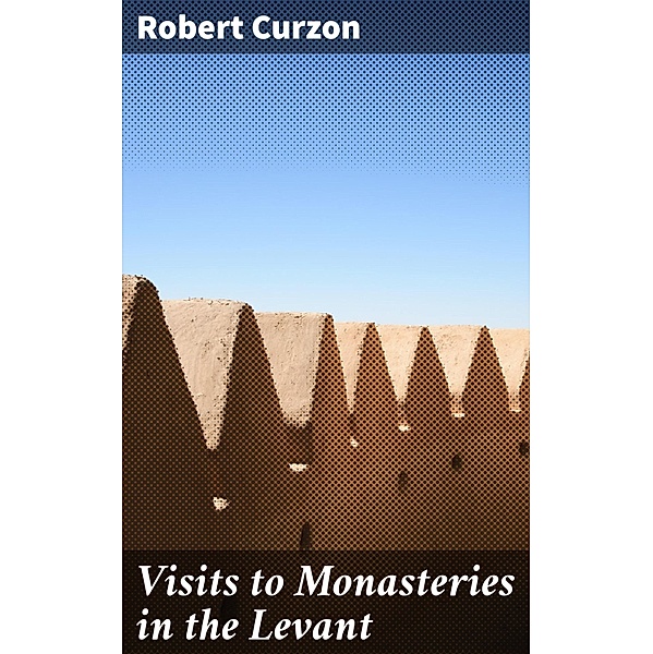 Visits to Monasteries in the Levant, Robert Curzon