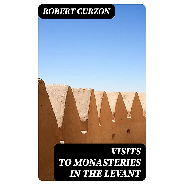 Visits to Monasteries in the Levant, Robert Curzon