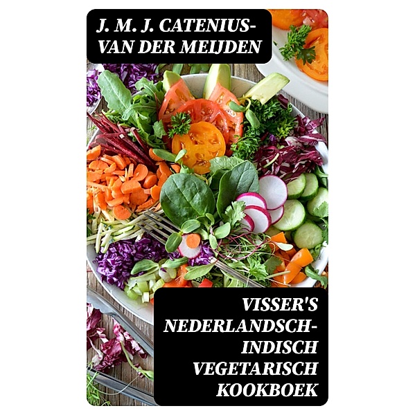Visser's Nederlandsch-Indisch Vegetarisch Kookboek, J. M. J. Catenius-van der Meijden