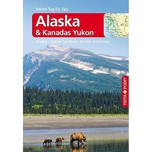 Vista Point Reisen Tag für Tag Reiseführer Alaska & Kanadas Yukon - Alaska, Yukon Territory, British Columbia, Wolfgang R. Weber