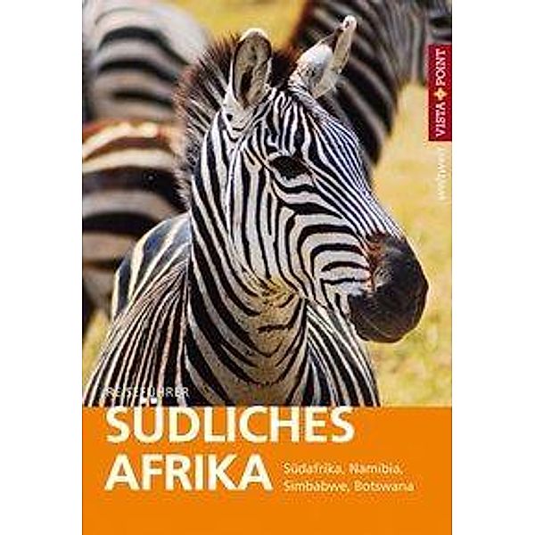 Vista Point weltweit Reiseführer Südliches Afrika - Südafrika - Namibia - Simbabwe - Botswana, Friedrich H. Köthe, Elisabeth Petersen, Daniela Schetar