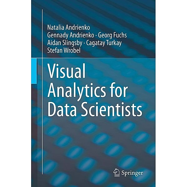 Visual Analytics for Data Scientists, Natalia Andrienko, Gennady Andrienko, Georg Fuchs, Aidan Slingsby, Cagatay Turkay, Stefan Wrobel