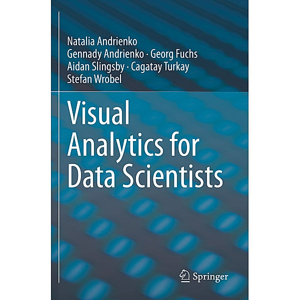 Visual Analytics for Data Scientists, Natalia Andrienko, Gennady Andrienko, Georg Fuchs, Aidan Slingsby, Cagatay Turkay, Stefan Wrobel