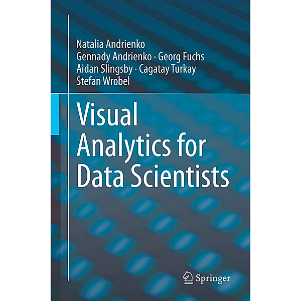 Visual Analytics for Data Scientists, Natalia Andrienko, Gennady Andrienko, Georg Fuchs, Aidan Slingsby, Cagatay Turkay, Stefan Wrobel