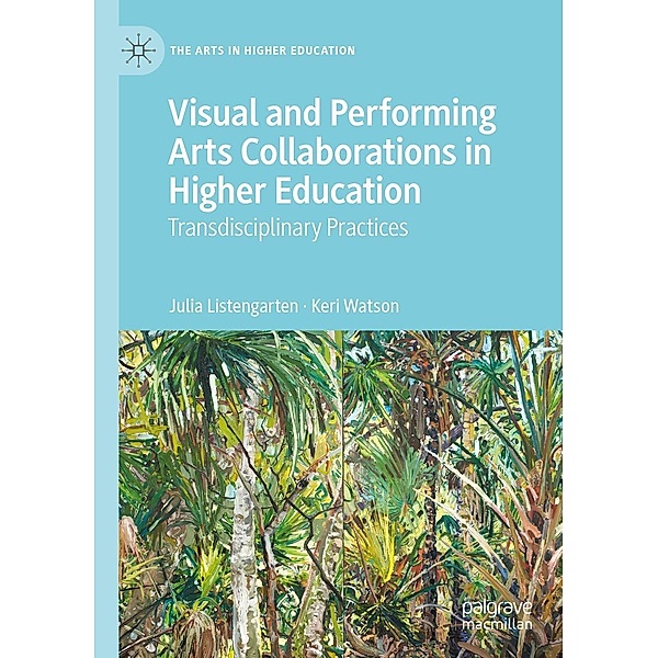 Visual and Performing Arts Collaborations in Higher Education / The Arts in Higher Education, Julia Listengarten, Keri Watson
