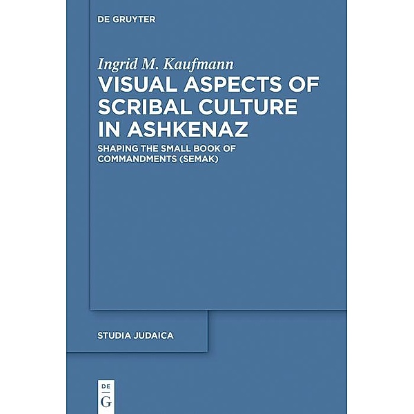 Visual Aspects of Scribal Culture in Ashkenaz / Studia Judaica Bd.103, Ingrid M. Kaufmann