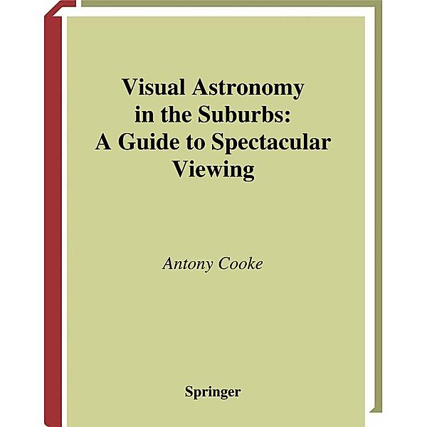 Visual Astronomy in the Suburbs / The Patrick Moore Practical Astronomy Series, Antony Cooke
