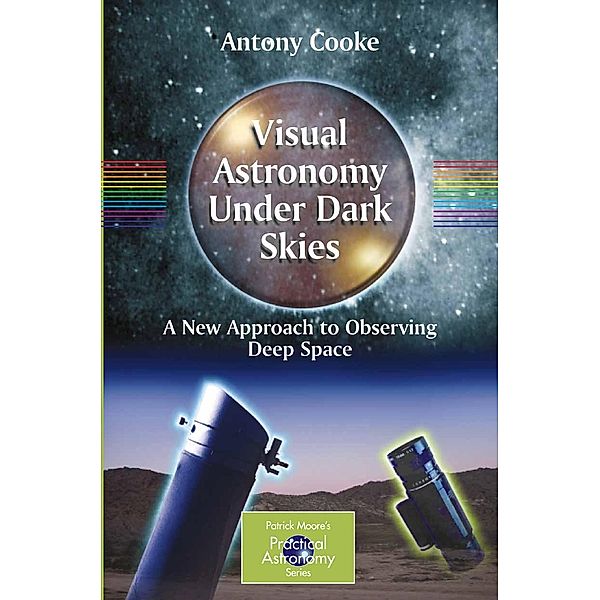 Visual Astronomy Under Dark Skies / The Patrick Moore Practical Astronomy Series, Antony Cooke
