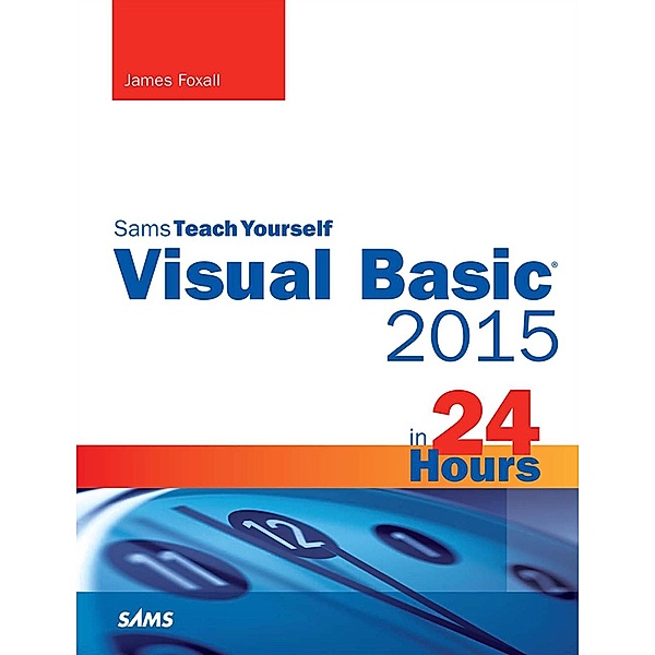 Visual Basic 2015 in 24 Hours, Sams Teach Yourself / Sams Teach Yourself..., James Foxall