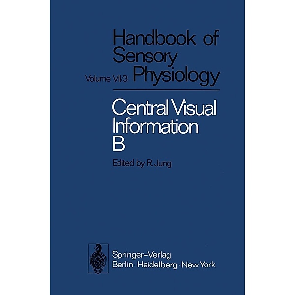 Visual Centers in the Brain / Handbook of Sensory Physiology Bd.7 / 3 / 3 B, G. Berlucchi, R. Jung, U. Kuhnt, D. M. MacKay, E. Marg, N. Negrão, G. Rizzolatti, J. M. Sprague, G. Székely, J. Szentágothai, D. Whitteridge, G. S. Brindley, B. Brooks, O. D. Creutzfeldt, E. Dodt, R. W. Doty, H. -J. Freund, C. G. Gross, D. A. Jeffreys
