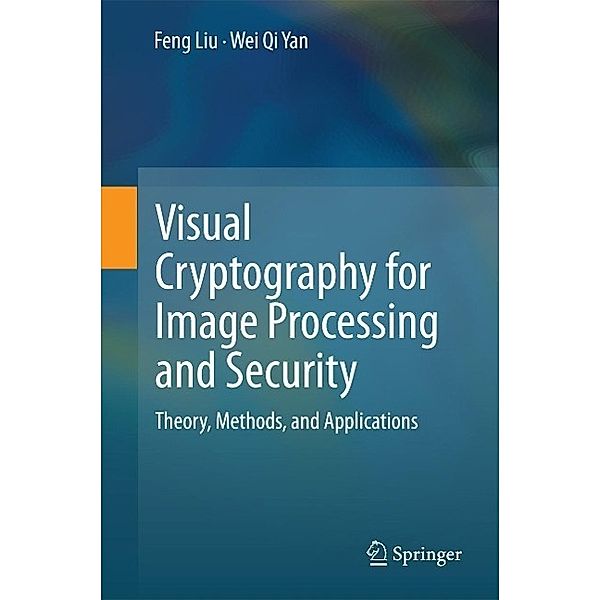 Visual Cryptography for Image Processing and Security, Feng Liu, Wei Qi Yan