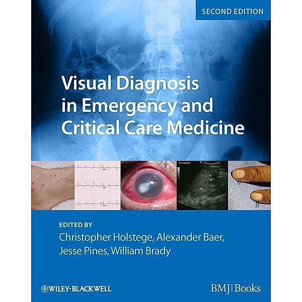 Visual Diagnosis in Emergency and Critical Care Medicine, Christopher P. Holstege, Alexander B. Baer, Jesse M. Pines, William J. Brady