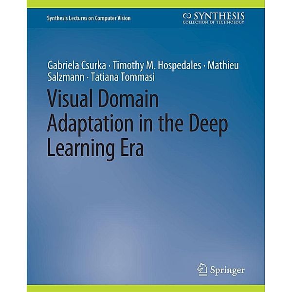 Visual Domain Adaptation in the Deep Learning Era / Synthesis Lectures on Computer Vision, Gabriela Csurka, Timothy M. Hospedales, Mathieu Salzmann, Tatiana Tommasi
