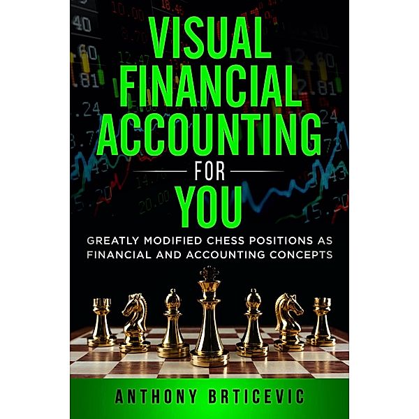 Visual Financial Accounting for You: Greatly Modified Chess Positions as Financial and Accounting Concepts, Anthony Brticevic