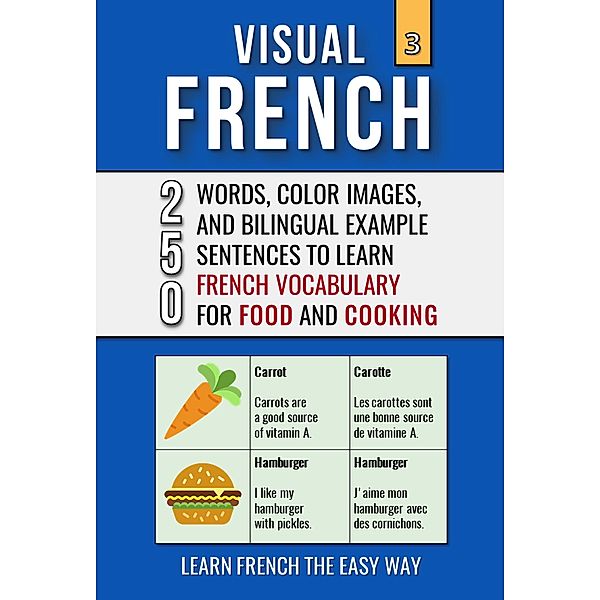 Visual French 3 - Food & Cooking - 250 Words, 250 Images, and 250 Examples Sentences to Learn French the Easy Way / Visual French, Mike Lang