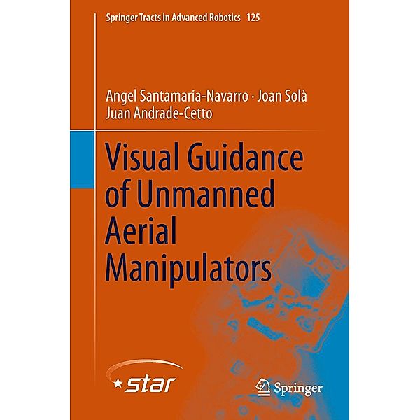 Visual Guidance of Unmanned Aerial Manipulators / Springer Tracts in Advanced Robotics Bd.125, Angel Santamaria-Navarro, Joan Solà, Juan Andrade-Cetto