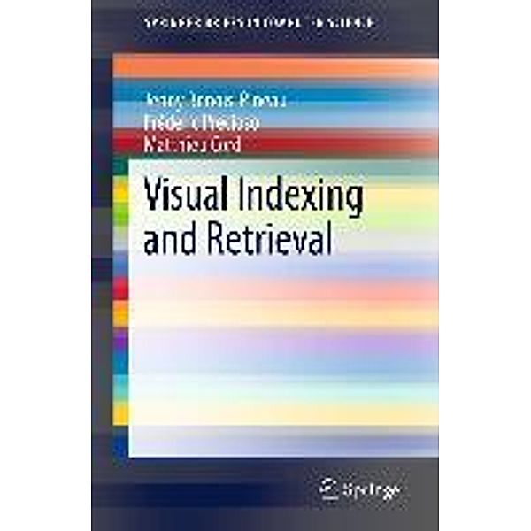 Visual Indexing and Retrieval / SpringerBriefs in Computer Science, Jenny Benois-Pineau, Frédéric Precioso, Matthieu Cord