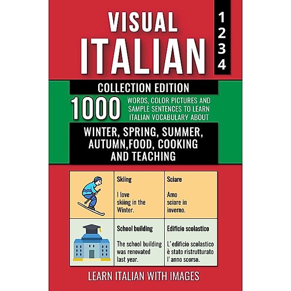 Visual Italian - Collection Edition - 1.000 Words, 1.000 Color Images and 1.000 Example Sentences to Learn Italian Vocabulary about Winter, Spring, Summer, Autumn, Food, Cooking and Teaching, Mike Lang