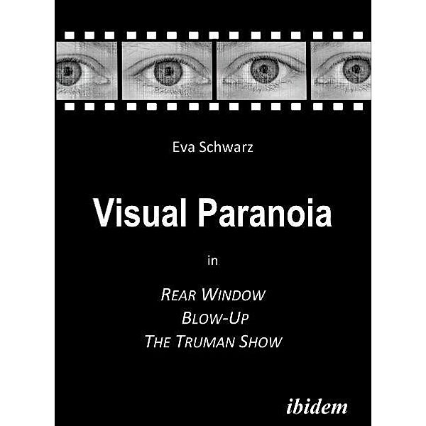 Visual Paranoia in Rear Window, Blow-Up and The Truman Show, Eva Schwarz