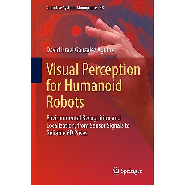 Visual Perception for Humanoid Robots / Cognitive Systems Monographs Bd.38, David Israel González Aguirre