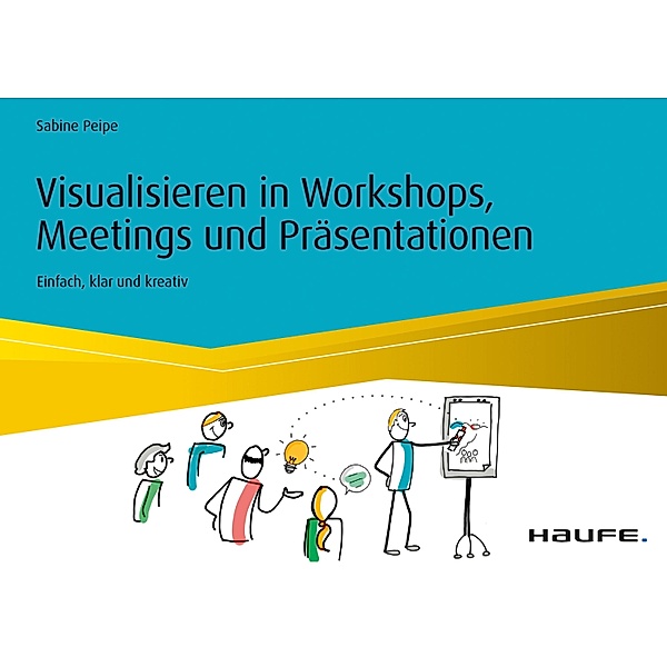 Visualisieren in Workshops, Meetings und Präsentationen / Haufe Fachbuch, Sabine Peipe