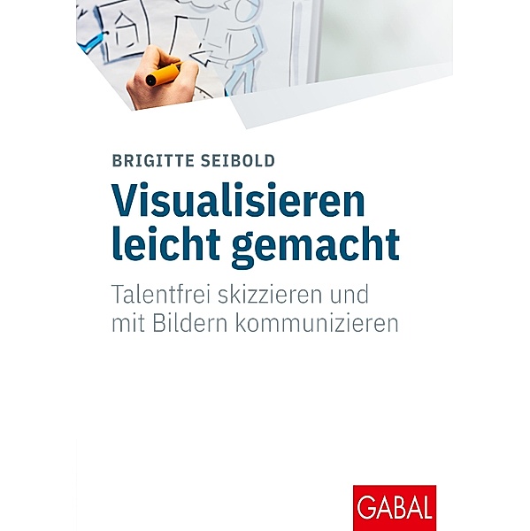 Visualisieren leicht gemacht / GABAL Business Whitebooks, Brigitte Seibold