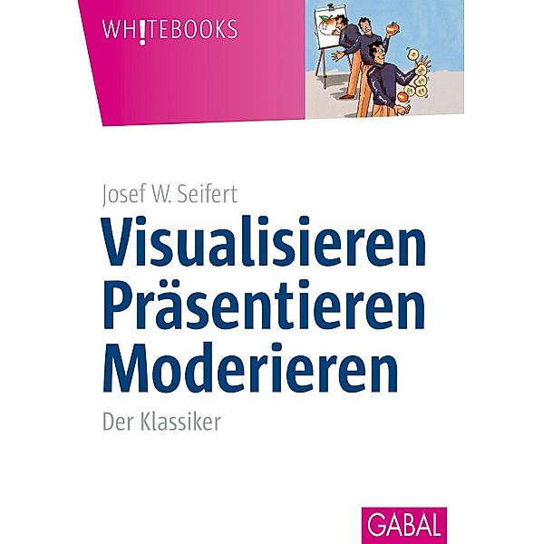 Visualisieren Präsentieren Moderieren / Whitebooks, Josef W. Seifert