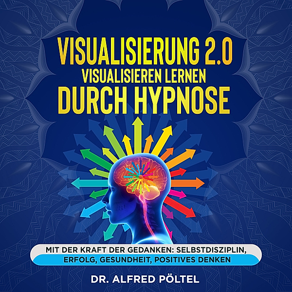 Visualisierung 2.0 - Visualisieren lernen durch Hypnose, Dr. Alfred Pöltel
