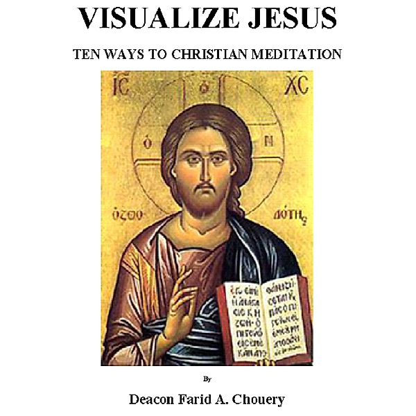 Visualize Jesus : Ten Ways to Christian Meditation, Farid A. Chouery