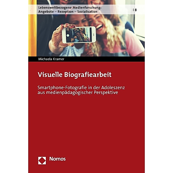 Visuelle Biografiearbeit / Lebensweltbezogene Medienforschung: Angebote - Rezeption - Sozialisation Bd.8, Michaela Kramer