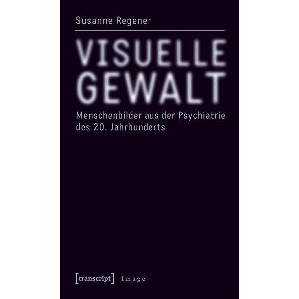 Visuelle Gewalt / Image Bd.10, Susanne Regener