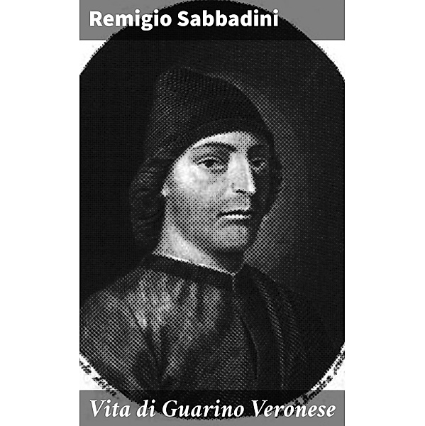 Vita di Guarino Veronese, Remigio Sabbadini
