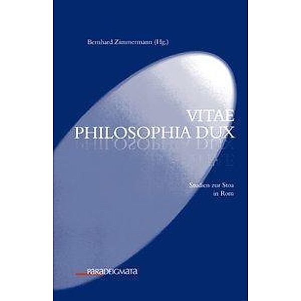 vitae philosophia dux - Studien zur Stoa in Rom