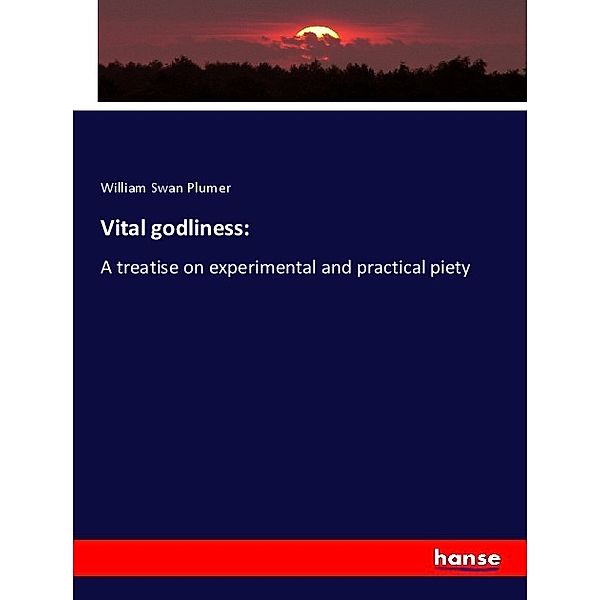 Vital godliness:, William Swan Plumer