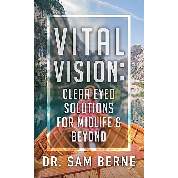 Vital Vision: Clear Eyed Solutions for Midlife & Beyond, Sam Berne