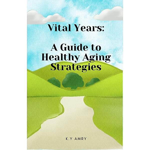 Vital Years: A Guide to Healthy Aging Strategies, K. Y Amry