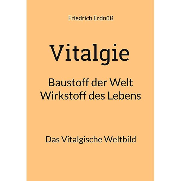 Vitalgie, Baustoff der Welt - Wirkstoff des Lebens, Friedrich Erdnüss