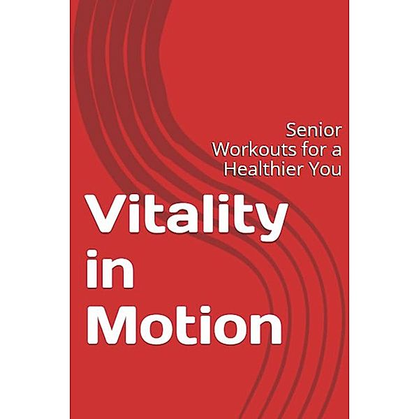Vitality In Motion: Senior Workouts for a Healthier You, Rebecca Stellato